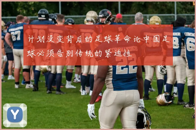 计划没变背后的足球革命论中国足球必须告别传统的紧迫性