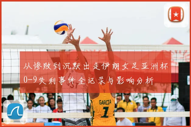 从惨败到沉默出走伊朗女足亚洲杯0-9失利事件全记录与影响分析