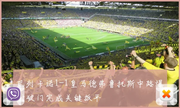 巴列卡诺1-1皇马德弗鲁托斯中路爆射破门完成关键扳平